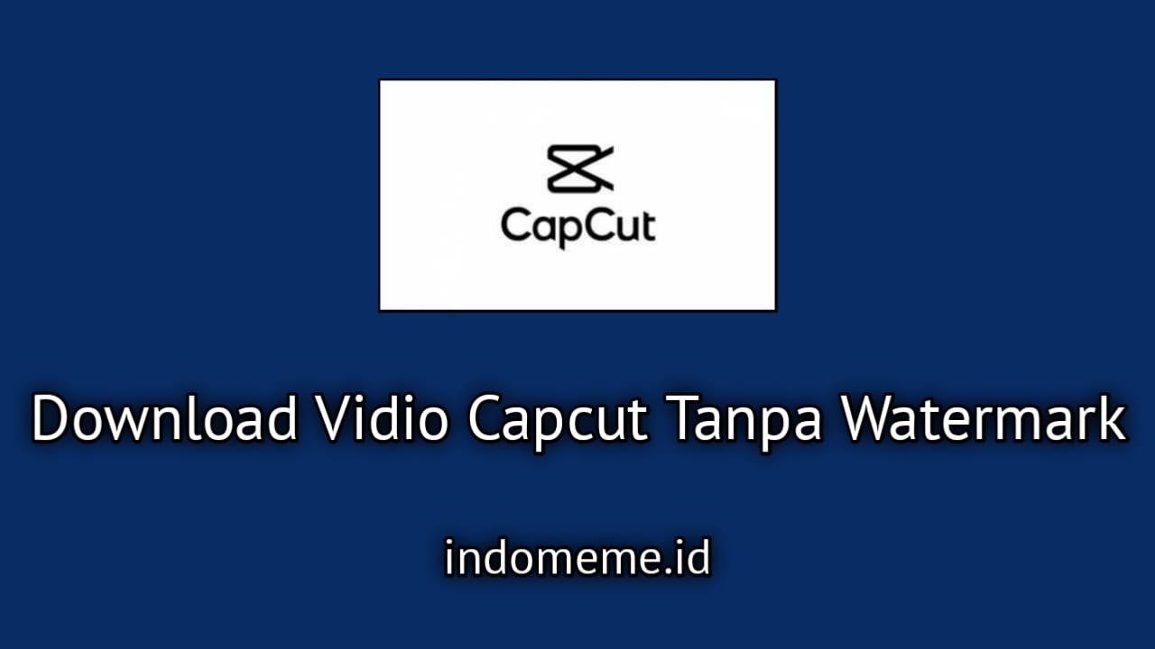 Download Video Capcut Tanpa Watermark